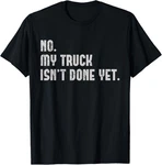 My Truck Isn't Done Yet Funny Mechanic Pickup Repair T-shirt New. Price: $21.99.