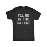 Funny Car Mechanic Dad Tee Mens I'll Be In The Garage Shirt New. Price: $6.99.